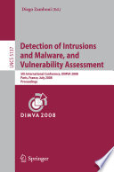 Detection of intrusions and malware, and vulnerability assessment : 5th international conference, DIMVA 2008, Paris, France, July 10-11, 2008 : proceedings /