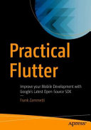 Practical Flutter : Improve your Mobile Development with Google's Latest Open-Source SDK /