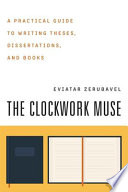 The clockwork muse : a practical guide to writing theses, dissertations, and books /