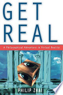 Get real : a philosophical adventure in virtual reality /