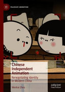 Chinese independent animation : renegotiating identity in modern China /