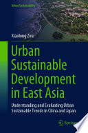 Urban sustainable development in East Asia : understanding and evaluating urban sustainable trends in China and Japan /