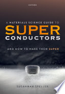 A materials science guide to superconductors : and how to make them super /